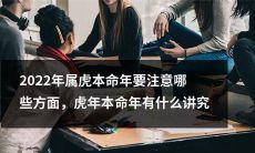 2022年是属虎本命年，需要注意哪些事项？虎年本命年有哪些文化讲究和习俗？