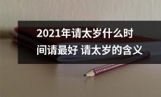 2021年如何在最佳时间请太岁?了解请太岁的含义及其重要性!
