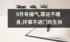 九月兆福生肖：免受霉运缠身，不受坏事进门之威胁