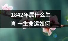 在1842年所属的生肖是什么？这个生肖在一生中的命运会如何发展？