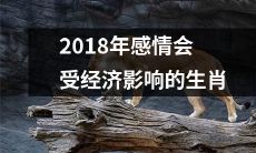 2018年哪些生肖的感情将会受到经济影响?