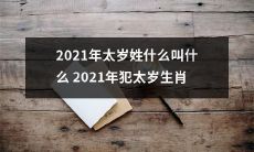 根据中国传统文化，2021年属牛的人将要迎接姓“丙”的太岁，同时还要注意哪些生肖在2021年犯太岁的情况