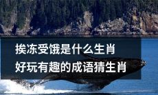 探究生肖成语：从挨冻受饿到好玩有趣的猜想生肖，你知道哪些？