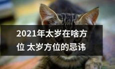 2021年太岁的位置和方位以及相关忌讳和注意事项一览