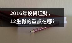 哪些理财方式适合不同生肖？ -- 2016年投资理财指南