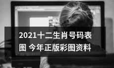 2021年最新版正版彩图资料：详解十二生肖号码表图！