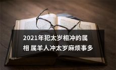2021年属羊人犯太岁相冲带来的不利影响与麻烦事项较多