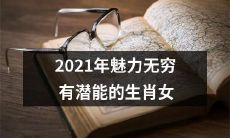2021年十二生肖中璀璨耀眼、拥有无限潜力的女性生肖,值得期待!
