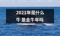 2021年到底是属于哪个牛?金牛年还是其它牛年?