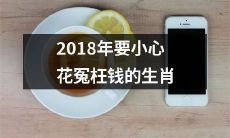 小心花冤枉钱的2018年生肖排行榜,越早知道越省钱!