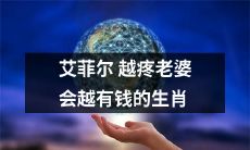 据说，越疼爱自己的配偶，越能发财！哪些生肖和艾菲尔一样擅长照顾另一半？