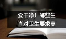 哪些生肖爱干净并对卫生要求极高？