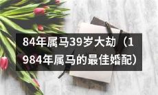 如何应对马年出生者的“大劫”——1984年属马39岁的婚姻状况分析及解决方案?