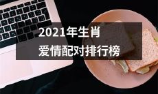 2021年全新发布的生肖爱情配对排行榜——揭示最佳匹配对象,提供指导与启示!