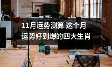 四大生肖在11月运势测算中崭露头角，运势超乎想象，好到让人咂舌！