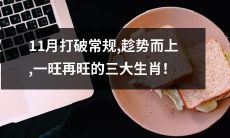 在11月打破平凡,趁势而上,继续繁荣昌盛——揭示三大生肖的好运!