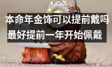 在本命年之前一年即可开始佩戴的金饰，是否可行？