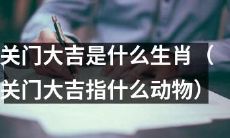 哪个动物被认为是“关门大吉”生肖？