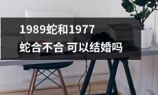 1989年出生的蛇和1977年出生的蛇是否可以进行婚姻结合？