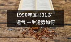 1990年出生的马年属相31岁运势如何，将如何影响其一生的命运？