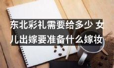 东北女儿出嫁需要的彩礼和嫁妆，你知道吗？