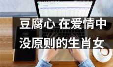 没有原则的生肖女：如何在爱情中保持豆腐心？