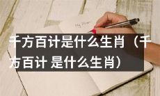 千方百计是哪一个生肖？或者是：在生肖中，千方百计是属于哪一个？