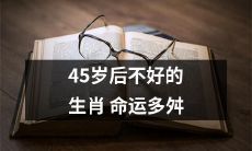 45岁以后生肖的命运多舛与不利因素的深度剖析