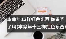 本命年必备清单：十三种必备红色物品，你备齐了吗？