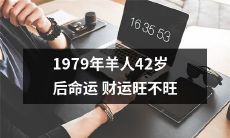 1979年出生的属羊人,42岁后的财运和命运如何?是否旺盛呢?