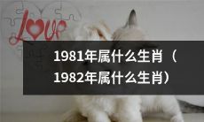 询问1981年和1982年分别属于哪个生肖