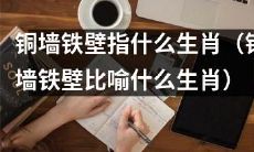 铜墙铁壁是哪个生肖的比喻意义？