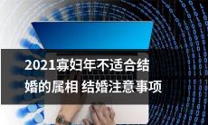 如何避免2021年“寡妇年”带来的破财和厄运，以及有哪些属相要格外谨慎选择婚期？