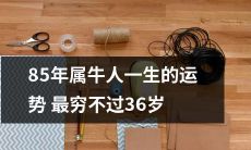 属牛人85年出生,命运起伏难测:36岁前最穷,未来运势难以预测!