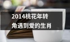 2014年，当桃花运遇到爱情的生肖，在转角处相遇