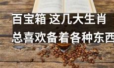 这几大生肖总是习惯摆放百宝箱，备着各种有用的物品