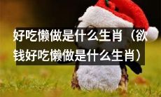 究竟是哪些生肖以欲钱好吃懒做为标志呢？