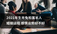 探究2021年生肖兔和属羊人的婚姻运程与感情运势：是否顺畅美好？