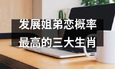 列出最容易进行姐弟恋的三种生肖，从数学概率的角度来探讨
