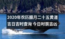 今日2020年农历腊月二十五黄道吉日瑞祥如意,详细查询吉时凶时,为您带来无忧幸福生活
