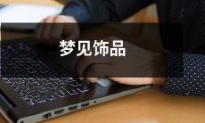 在梦中遇见闪烁的饰品：我做梦时看到了绚烂的珠宝、华丽的首饰和华美的配饰