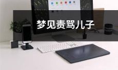 做梦经历：我在梦中遭受责骂，追根溯源得知源头竟然是自己的儿子