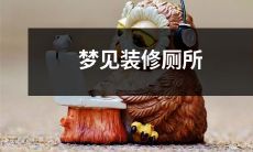 的象征意义是什么?解读梦中装修厕所场景的深层含义和情感寓意