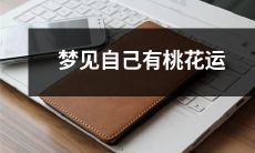 做了一个梦,梦见自己即将迎来桃花运,注定会有一段幸福美满的感情经历!