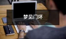 我做梦梦见门坏了，让我感到困惑，不知所措，心生不安