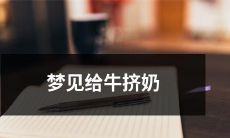 我做梦梦见自己在挤牛奶，感受到牛乳的温暖与丰盈，完全沉浸在这个乳制品的世界中