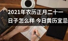 2021年农历正月二十一日的宜忌指南:从今日黄历中了解如何度过这一天