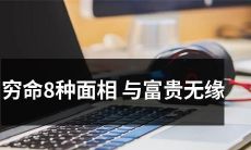 经验总结:如果你有以下8种面相,那么穷命将注定与你为伴,而富贵将无缘于你!