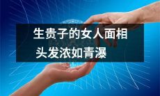 这位女性的头发如青瀑般浓密，面相吉祥，有望生下显赫的后代