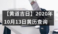 【详细解析】2020年10月13日黄历黄道吉日查询和传统文化涵义解读